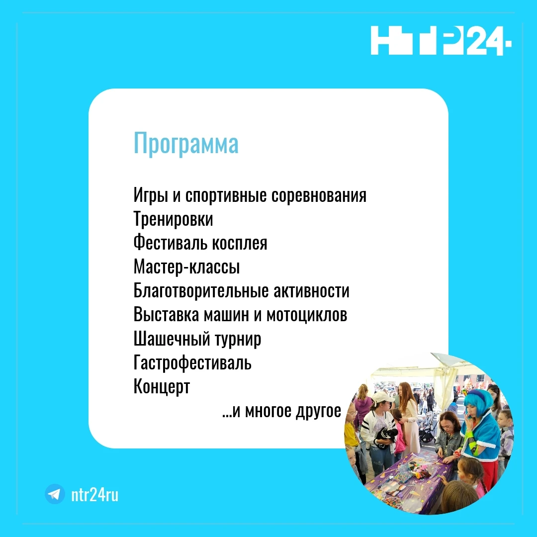 Программа праздника: Игры и спортивные соревнования, тренировки, фестиваль косплея, мастер-классы, благотворительные активности, выставка машин и мотоциклов, шашечный турнир, гастрофестиваль, концерт и многое другое