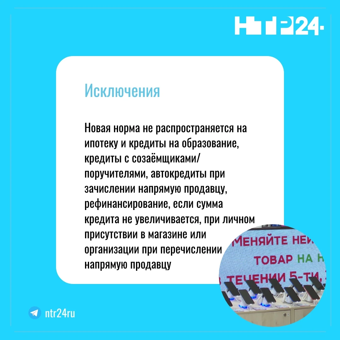 Новая норма не распространяется на ипотеку и кредиты на образование, кредиты с созаёмщиками/поручителями, автокредиты при зачислении напрямую продавцу, рефинансирование, если сумма кредита не увеличивается, при личном присутствии в магазине или организации при перечислении напрямую продавцу