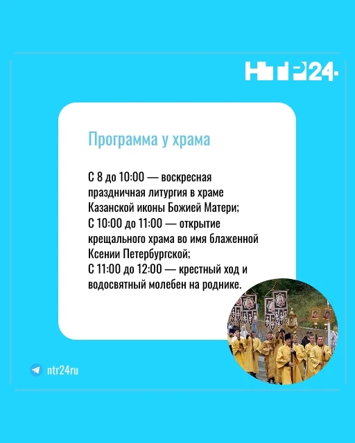 Программа у храма. С восьми до десяти часов — воскресная праздничная литургия в храме Казанской иконы Божией Матери;  С десяти до одиннадцати часов — открытие крещального храма во имя блаженной Ксении Петербургской;  С одиннадцати до двенадцати часов — крестный ход и водосвятный молебен на роднике